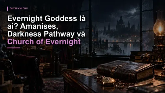 Evernight Goddess là ai? Amanises, Darkness Pathway và Church of Evernight