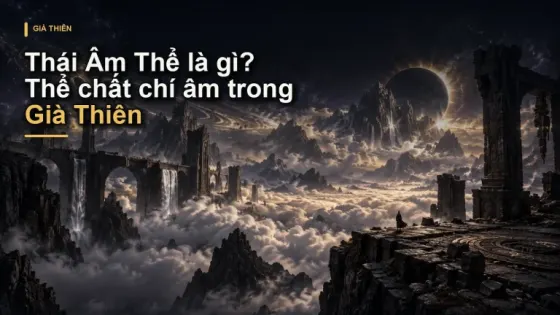 Thái Âm Thể là gì? Thể chất chí âm trong Già Thiên
